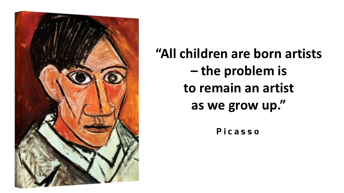 All children are born artists – the problem is to remain an artist as we grow up.
